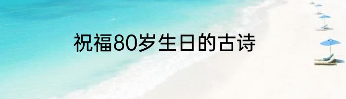 祝福80岁生日的古诗