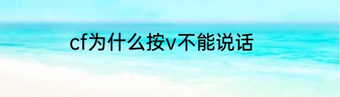 cf为什么按v不能说话