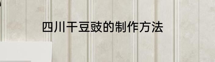 四川干豆豉的制作方法
