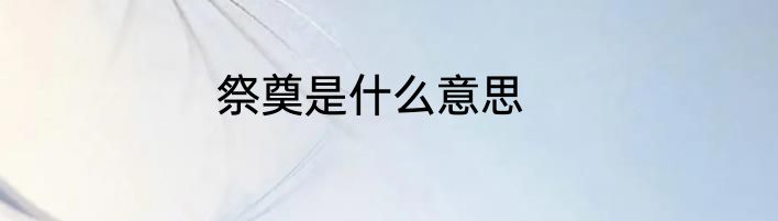 祭奠是什么意思