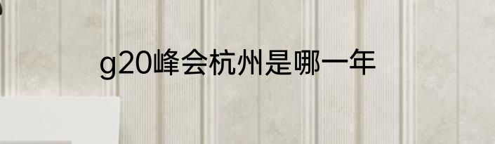 g20峰会杭州是哪一年