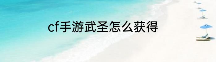 cf手游武圣怎么获得