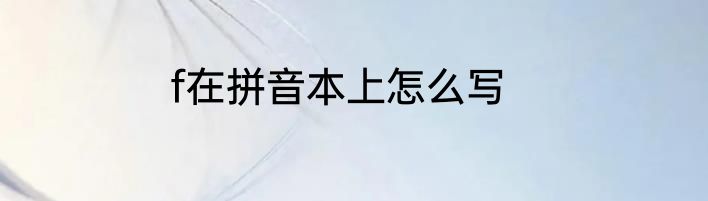 f在拼音本上怎么写