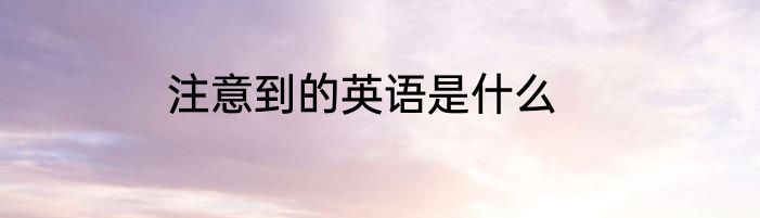 注意到的英语是什么