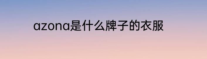 azona是什么牌子的衣服