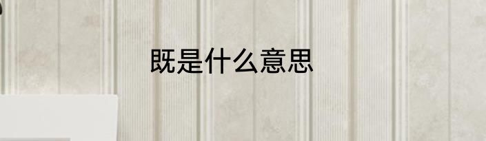 既是什么意思