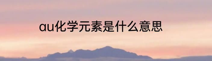au化学元素是什么意思