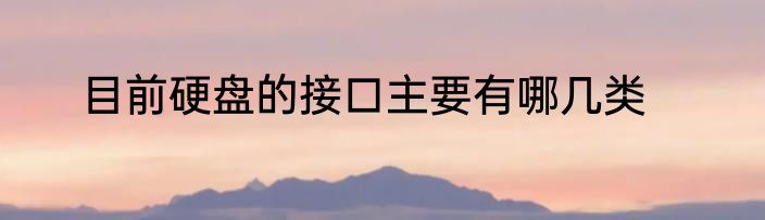 目前硬盘的接口主要有哪几类