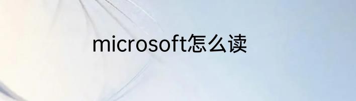 microsoft怎么读