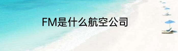 FM是什么航空公司