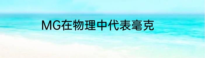 MG在物理中代表毫克