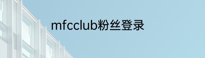 mfcclub粉丝登录