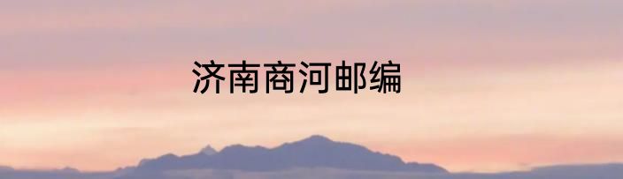 济南商河邮编