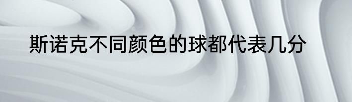 斯诺克不同颜色的球都代表几分