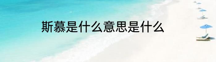 斯慕是什么意思是什么