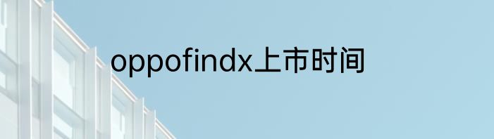 oppofindx上市时间