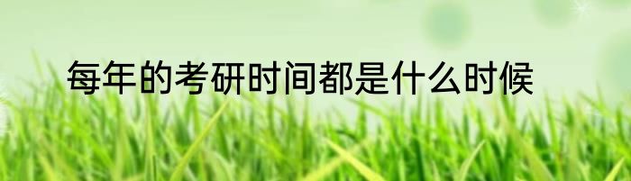 每年的考研时间都是什么时候
