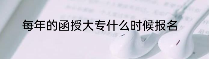 每年的函授大专什么时候报名