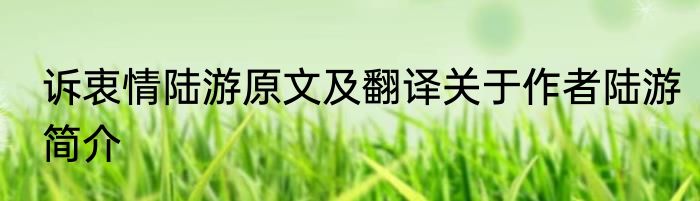 诉衷情陆游原文及翻译关于作者陆游简介