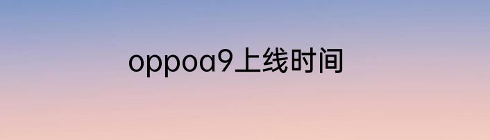oppoa9上线时间