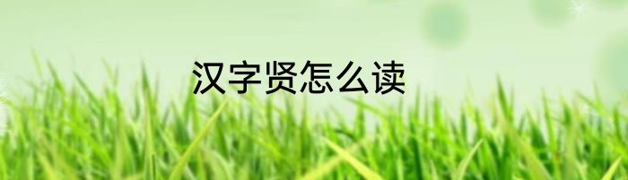 汉字贤怎么读