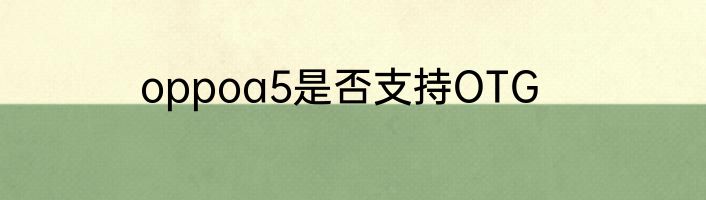 oppoa5是否支持OTG