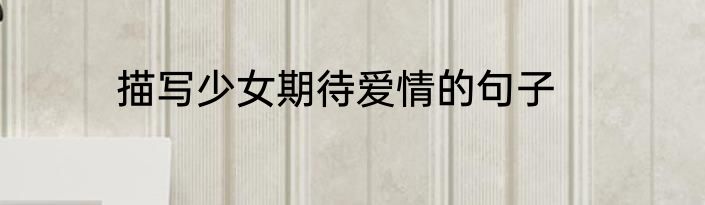 描写少女期待爱情的句子