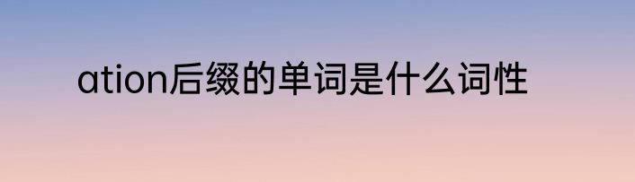 ation后缀的单词是什么词性