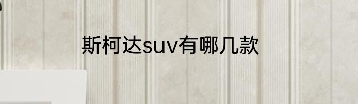 斯柯达suv有哪几款