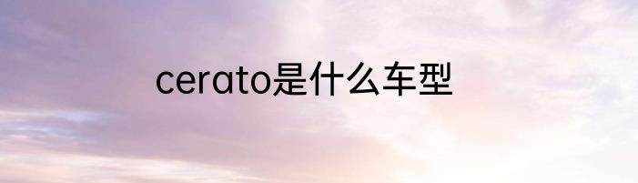 cerato是什么车型