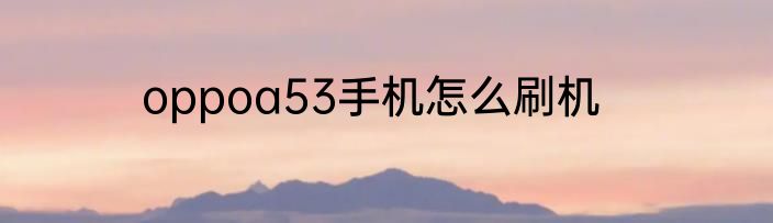 oppoa53手机怎么刷机