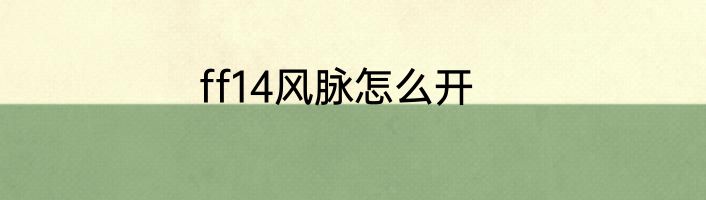 ff14风脉怎么开