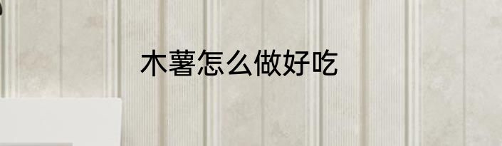 木薯怎么做好吃
