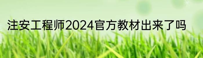 注安工程师2024官方教材出来了吗