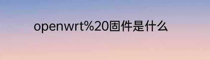 openwrt%20固件是什么