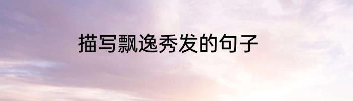 描写飘逸秀发的句子