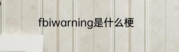 fbiwarning是什么梗