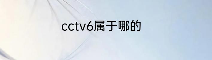 cctv6属于哪的
