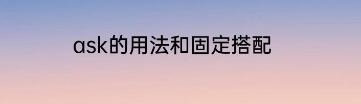 ask的用法和固定搭配