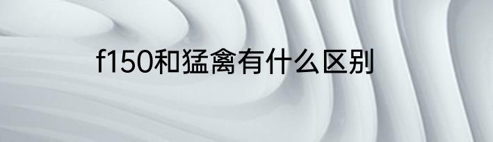 f150和猛禽有什么区别