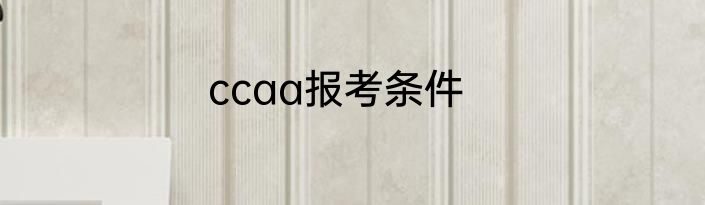 ccaa报考条件