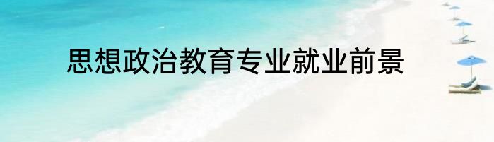 思想政治教育专业就业前景