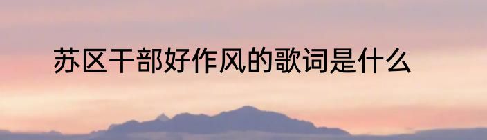 苏区干部好作风的歌词是什么