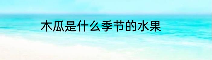 木瓜是什么季节的水果
