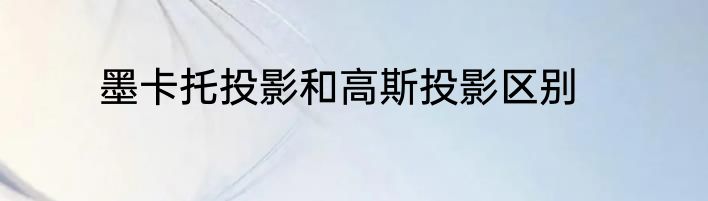 墨卡托投影和高斯投影区别
