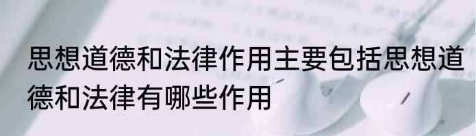 思想道德和法律作用主要包括思想道德和法律有哪些作用