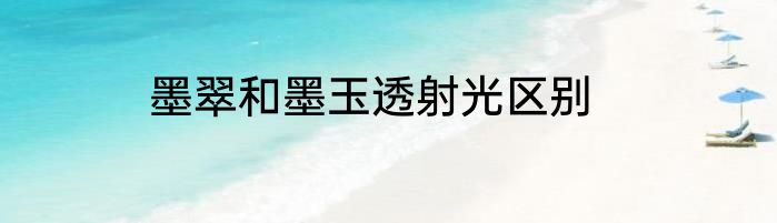 墨翠和墨玉透射光区别