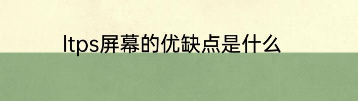 ltps屏幕的优缺点是什么