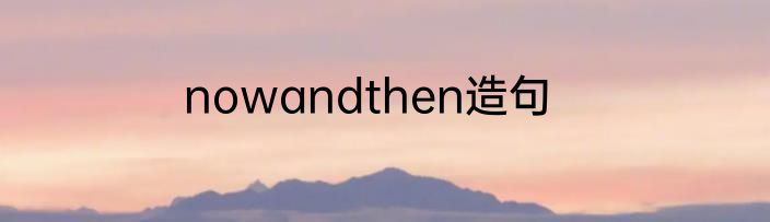 nowandthen造句