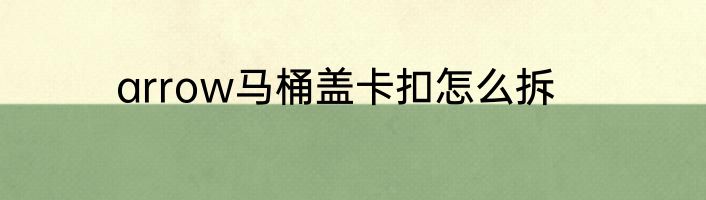 arrow马桶盖卡扣怎么拆